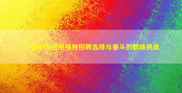 中山KTV会所模特招聘选择与奋斗的职场挑战